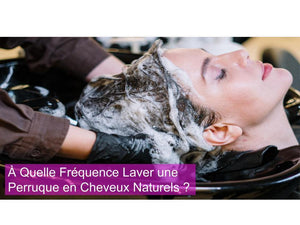 À Quelle Fréquence Laver une Perruque en Cheveux Naturels ?